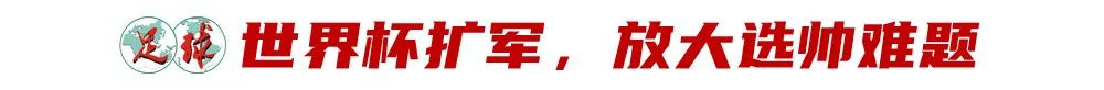 世界杯扩军放大难题，国家队选帅只会越来越难 (http://www.busunion.cn/) xiami 第3张